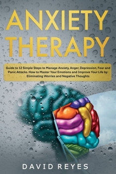 Paperback Anxiety therapy: Guide to 12 Simple Steps to Manage Anxiety, Anger, Depression, Fear and Panic Attacks. How to Master Your Emotions and Book