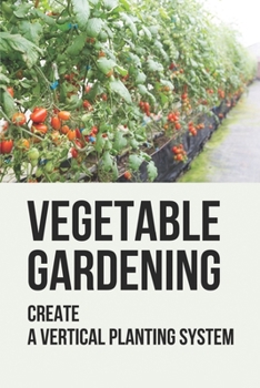Paperback Vegetable Gardening: Create A Vertical Planting System: Challenges To Container Gardening Book