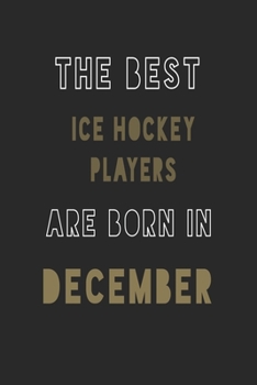 The Best Ice Hockey players are Born in December journal: 6*9 Lined Diary Notebook, Journal or Planner and Gift with 120 pages
