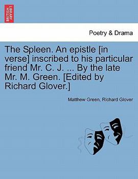 Paperback The Spleen. an Epistle [in Verse] Inscribed to His Particular Friend Mr. C. J. ... by the Late Mr. M. Green. [edited by Richard Glover.] Book