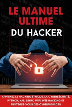 Paperback Le Manuel Ultime du Hacker: Apprenez les techniques indispensables: tests d'intrusion, programmation Python, Kali Linux et sécurité web [French] Book