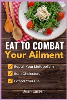 Paperback Eat to Combat Your Ailment: Repair Your Metabolism, Burn Cholesterol, and Extend Your Life Book