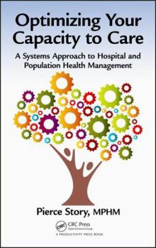 Hardcover Optimizing Your Capacity to Care: A Systems Approach to Hospital and Population Health Management Book