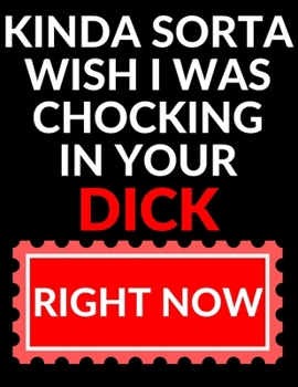 Kinda sort wish I was chocking in your dick. Right now: Funny Romanitc Valentines Day Gifts for Him / Her College-Ruled Paperback Notebook