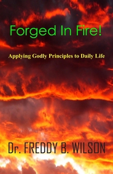 Paperback Forged in Fire!: Applying Godly Principles to Daily Life Book