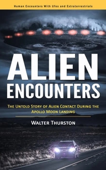 Paperback Alien Encounters: Human Encounters With Ufos and Extraterrestrials (The Untold Story of Alien Contact During the Apollo Moon Landing) Book