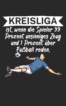 Kreisliga ist wenn die Spieler 99 Prozent unsinniges Zeug und 1 Prozent über Fußball reden: Fußball Notizbuch für Kreisliga-Spieler und Fans mit ... Liniert. Perfektes Geschenk. (German Edition)
