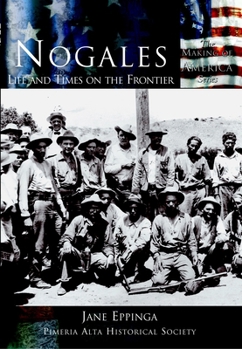 Nogales: Life and Times on the Frontier (AZ) (Making of America Series)