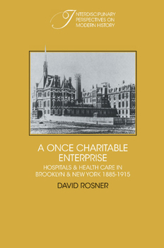 Hardcover A Once Charitable Enterprise: Hospitals and Health Care in Brooklyn and New York 1885-1915 Book