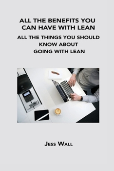 Paperback All the Benefits You Can Have with Lean: All the Things You Should Know about Going with Lean Book