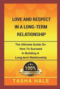 Paperback Love and Respect in a Long Term Relationship: The Ultimate Guide on How to Succeed in Building a Long-Term Relationship Book