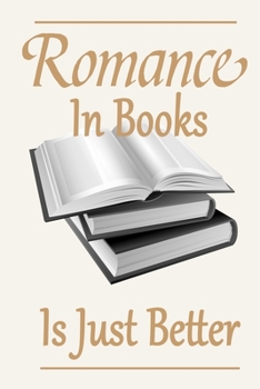Paperback Romance In Books Is Just Better: Funny Book Lovers Journal Notebook, 6 x 9 Inches,120 Lined Writing Pages, Matte Finish Book