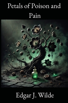 Petals of Poison and Pain: Poetry for Hearts in Full Bloom and Quiet Decay