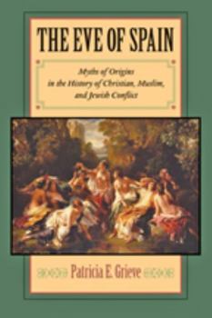 Hardcover The Eve of Spain: Myths of Origins in the History of Christian, Muslim, and Jewish Conflict Book