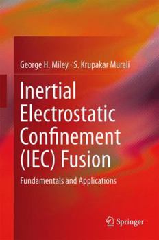 Hardcover Inertial Electrostatic Confinement (Iec) Fusion: Fundamentals and Applications Book