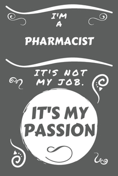 Paperback I'm A Pharmacist It's Not My Job It's My Passion: Perfect Gag Gift For A Pharmacist Who Happens To Be Passionate About Their Job! - Blank Lined Notebo Book