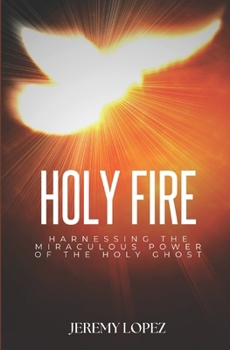 Holy Fire: Harnessing the Miraculous Power of the Holy Ghost