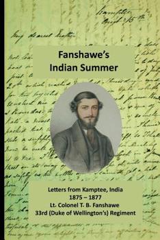 Paperback Fanshawe's Indian Summer: The private letters of Lt. Col. Thomas Basil Fanshawe from Kamptee 1875 Book