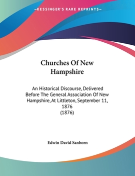 Paperback Churches Of New Hampshire: An Historical Discourse, Delivered Before The General Association Of New Hampshire, At Littleton, September 11, 1876 ( Book