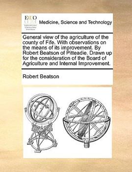 Paperback General View of the Agriculture of the County of Fife. with Observations on the Means of Its Improvement. by Robert Beatson of Pitteadie. Drawn Up for Book