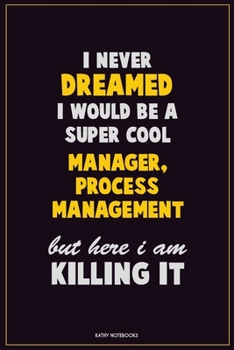 Paperback I Never Dreamed I would Be A Super Cool Manager, Process Management But Here I Am Killing It: Career Motivational Quotes 6x9 120 Pages Blank Lined Not Book