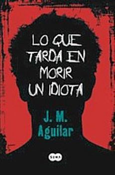 Lo Que Tarda En Morir Un Idiota / The Time It Takes For An Idiot To Die (Spanish Edition)