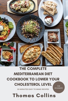 Paperback The Complete Mediterranean Diet Cookbook to Lower Your Cholesterol Level for Beginners: A guide to lower your cholesterol level naturally and easy to Book