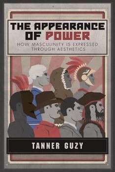Paperback The Appearance of Power: How Masculinity is Expressed Through Aesthetics Book