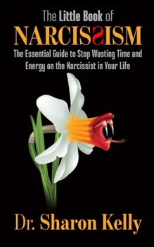 Paperback The Little Book of Narcissism: The Essential Guide to Stop Wasting Time and Energy on the Narcissist in Your Life Book