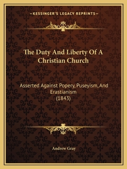 Paperback The Duty And Liberty Of A Christian Church: Asserted Against Popery, Puseyism, And Erastianism (1843) Book