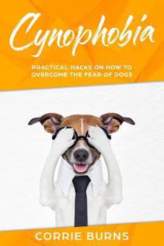Paperback Cynophobia: Practical Hacks on How To Overcome the Fear of Dogs Book
