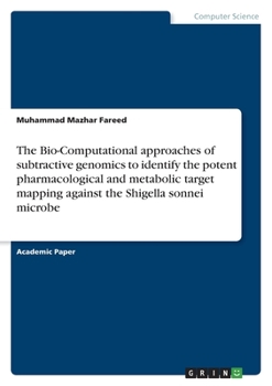 Paperback The Bio-Computational approaches of subtractive genomics to identify the potent pharmacological and metabolic target mapping against the Shigella sonn Book