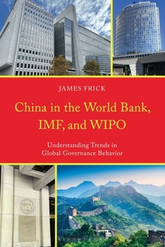 China in the World Bank, IMF, and WIPO: Understanding Trends in Global Governance Behavior