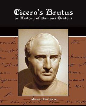 Paperback Cicero's Brutus or History of Famous Orators Book