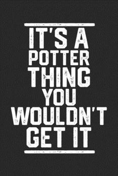 Paperback It's a Potter Thing You Wouldn't Get It: Blank Lined Journal - great for Notes, To Do List, Tracking (6 x 9 120 pages) Book