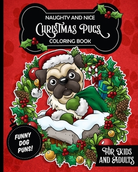 Paperback Naughty and Nice Christmas Pugs Coloring Book For Kids and Adults: Anti stress activity pages filled with memes of cute pugs wearing elf outfits, ugly Book