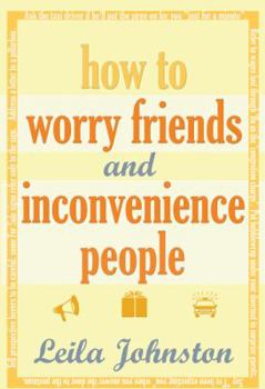 Hardcover How to Worry Friends and Inconvenience People Book