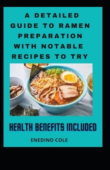 Paperback A Detailed Guide To Ramen Preparation With Notable Recipes To Try, Health Benefits Included Book