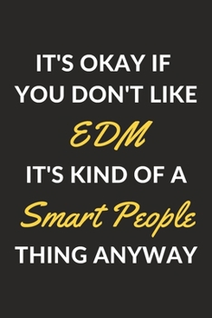 It's Okay If You Don't Like EDM It's Kind Of A Smart People Thing Anyway: An Electronic Dance Music Journal Notebook to Write Down Things, Take Notes, ... or Keep Track of Habits (6" x 9" - 120 Pages)