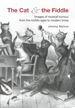 Paperback The Cat & the Fiddle: Images of Musical Humour from the Middle Ages to Modern Times Book