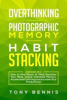 Paperback Overthinking, Photographic Memory, Habit Stacking: 3 Books in 1: How to Find Peace of Mind, Declutter Your Mind, Unlock Unlimited Memory, Accelerated Book