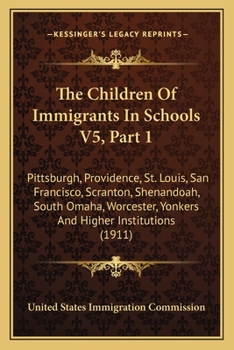 Paperback The Children Of Immigrants In Schools V5, Part 1: Pittsburgh, Providence, St. Louis, San Francisco, Scranton, Shenandoah, South Omaha, Worcester, Yonk Book