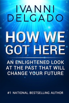 Paperback How We Got Here: An Enlightened Look at the Past That Will Change Your Future Book