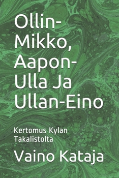 Paperback Ollin-Mikko, Aapon-Ulla Ja Ullan-Eino: Kertomus Kylan Takalistolta [Finnish] Book