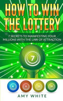 Paperback How to Win the Lottery: 7 Secrets to Manifesting Your Millions With the Law of Attraction Book