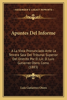 Paperback Apuntes Del Informe: A La Vista Pronunciado Ante La Tercera Sala Del Tribunal Superior Del Distrito Por El Lic. D. Luis Gutierrez Otero Com [Spanish] Book