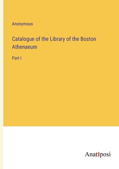 Paperback Catalogue of the Library of the Boston Athenaeum: Part I Book