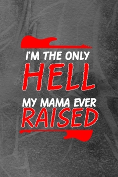 I'm The Only Hell My Mama Ever Raised: Notebook Journal Composition Blank Lined Diary Notepad 120 Pages Paperback Grey Texture Hell