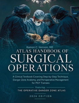 Atlas Handbook of Surgical Operations: A Clinical Textbook Covering Step-by-Step Technique, Danger Zone Anatomy, and Perioperative Management for PGY Trainees