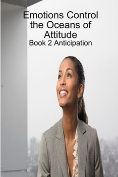Paperback Emotions Control the Oceans of Attitude: Book 2 Anticipation Book